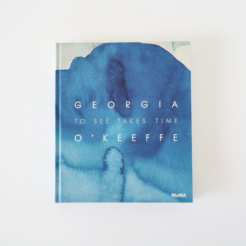 Georgia O'Keeffe - To See Takes Time